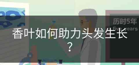香叶如何助力头发生长？(香叶如何助力头发生长呢)